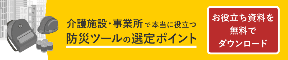 介護施設・事業所で本当に役立つ防災ツールの選定ポイントをご紹介している資料を無料でダウンロードする